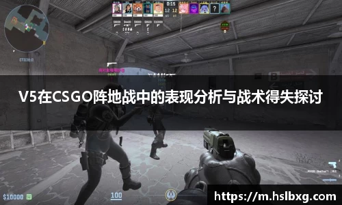 V5在CSGO阵地战中的表现分析与战术得失探讨