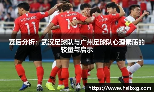 赛后分析：武汉足球队与广州足球队心理素质的较量与启示
