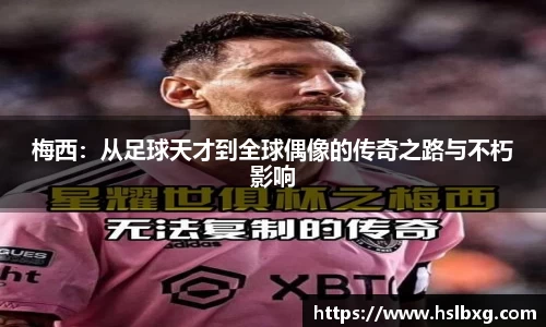 梅西：从足球天才到全球偶像的传奇之路与不朽影响