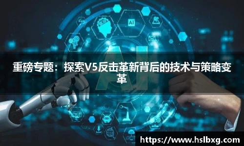 重磅专题：探索V5反击革新背后的技术与策略变革