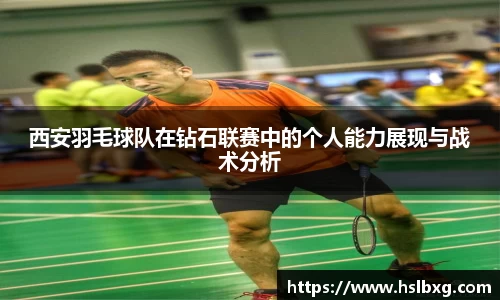西安羽毛球队在钻石联赛中的个人能力展现与战术分析